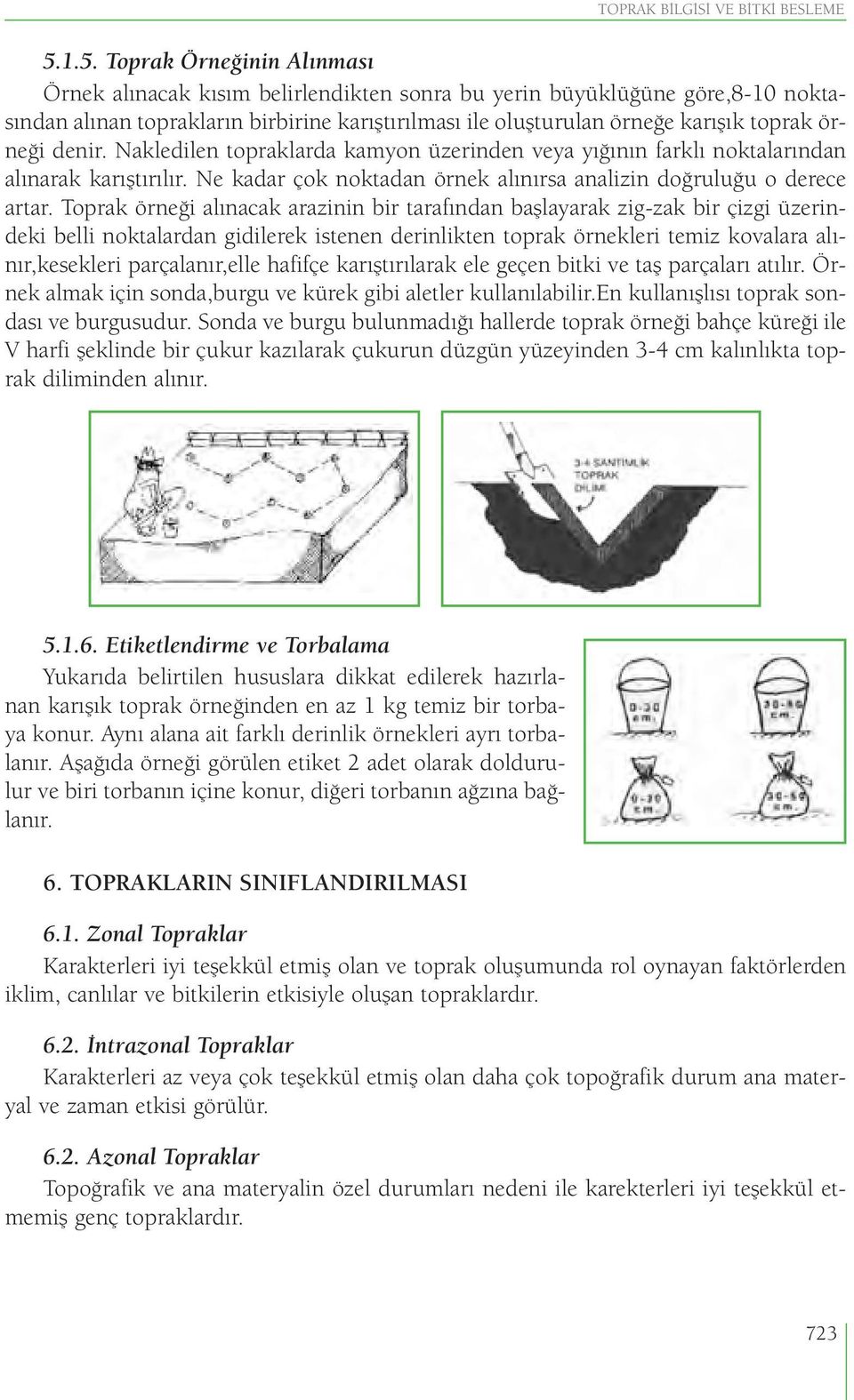 örneği denir. Nakledilen topraklarda kamyon üzerinden veya yığının farklı noktalarından alınarak karıştırılır. Ne kadar çok noktadan örnek alınırsa analizin doğruluğu o derece artar.