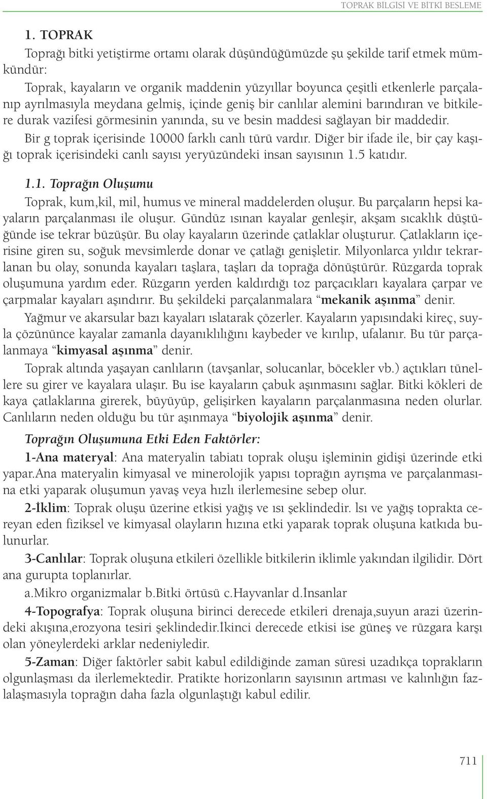 meydana gelmiş, içinde geniş bir canlılar alemini barındıran ve bitkilere durak vazifesi görmesinin yanında, su ve besin maddesi sağlayan bir maddedir.