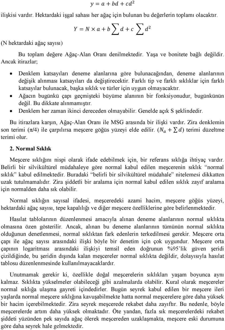 Ancak itirazlar; Denklem katsayıları deneme alanlarına göre bulunacağından, deneme alanlarının değişik alınması katsayıları da değiştirecektir.