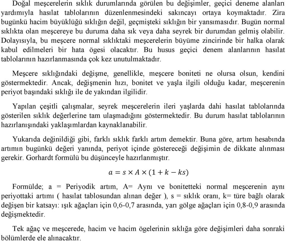 Dolayısıyla, bu meşcere normal sıklıktaki meşcerelerin büyüme zincirinde bir halka olarak kabul edilmeleri bir hata ögesi olacaktır.