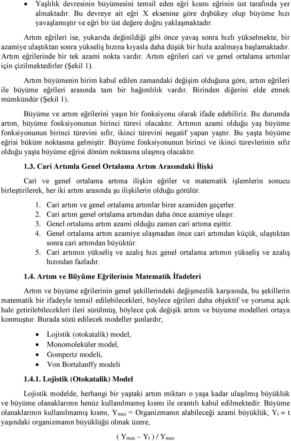 Artım eğrileri ise, yukarıda değinildiği gibi önce yavaş sonra hızlı yükselmekte, bir azamiye ulaştıktan sonra yükseliş hızına kıyasla daha düşük bir hızla azalmaya başlamaktadır.