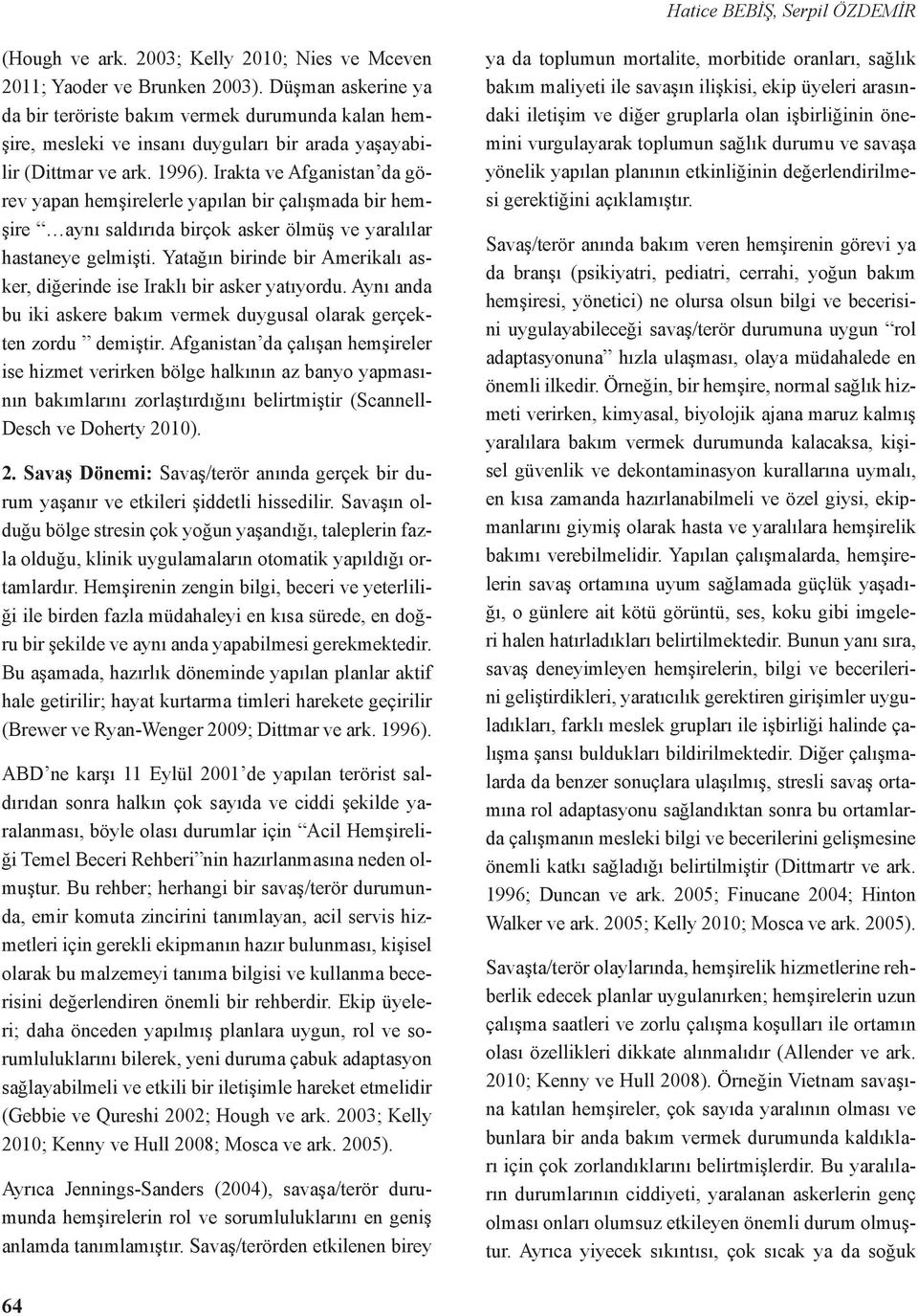 Irakta ve Afganistan da görev yapan hemşirelerle yapılan bir çalışmada bir hemşire aynı saldırıda birçok asker ölmüş ve yaralılar hastaneye gelmişti.