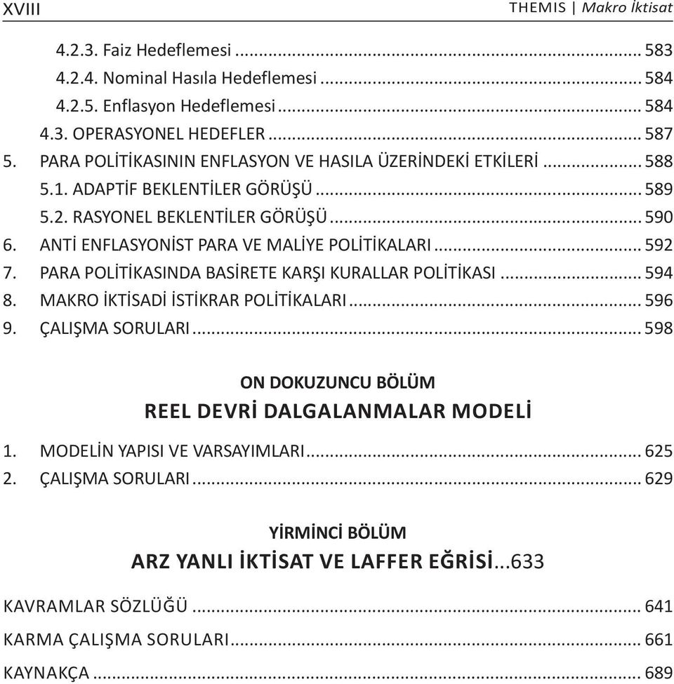 ANTİ ENFLASYONİST PARA VE MALİYE POLİTİKALARI... 592 7. PARA POLİTİKASINDA BASİRETE KARŞI KURALLAR POLİTİKASI... 594 8. MAKRO İKTİSADİ İSTİKRAR POLİTİKALARI... 596 9. ÇALIŞMA SORULARI.