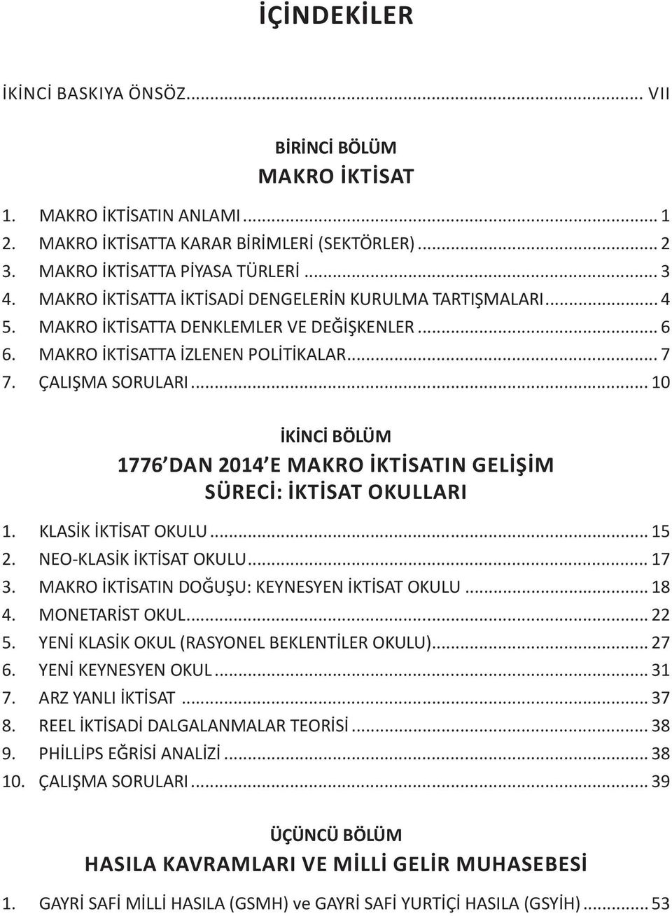 .. 10 İKİNCİ BÖLÜM 1776 DAN 2014 E MAKRO İKTISATIN GELIŞIM SÜRECI: İKTISAT OKULLARI 1. KLASİK İKTİSAT OKULU... 15 2. NEO-KLASİK İKTİSAT OKULU... 17 3. MAKRO İKTİSATIN DOĞUŞU: KEYNESYEN İKTİSAT OKULU.