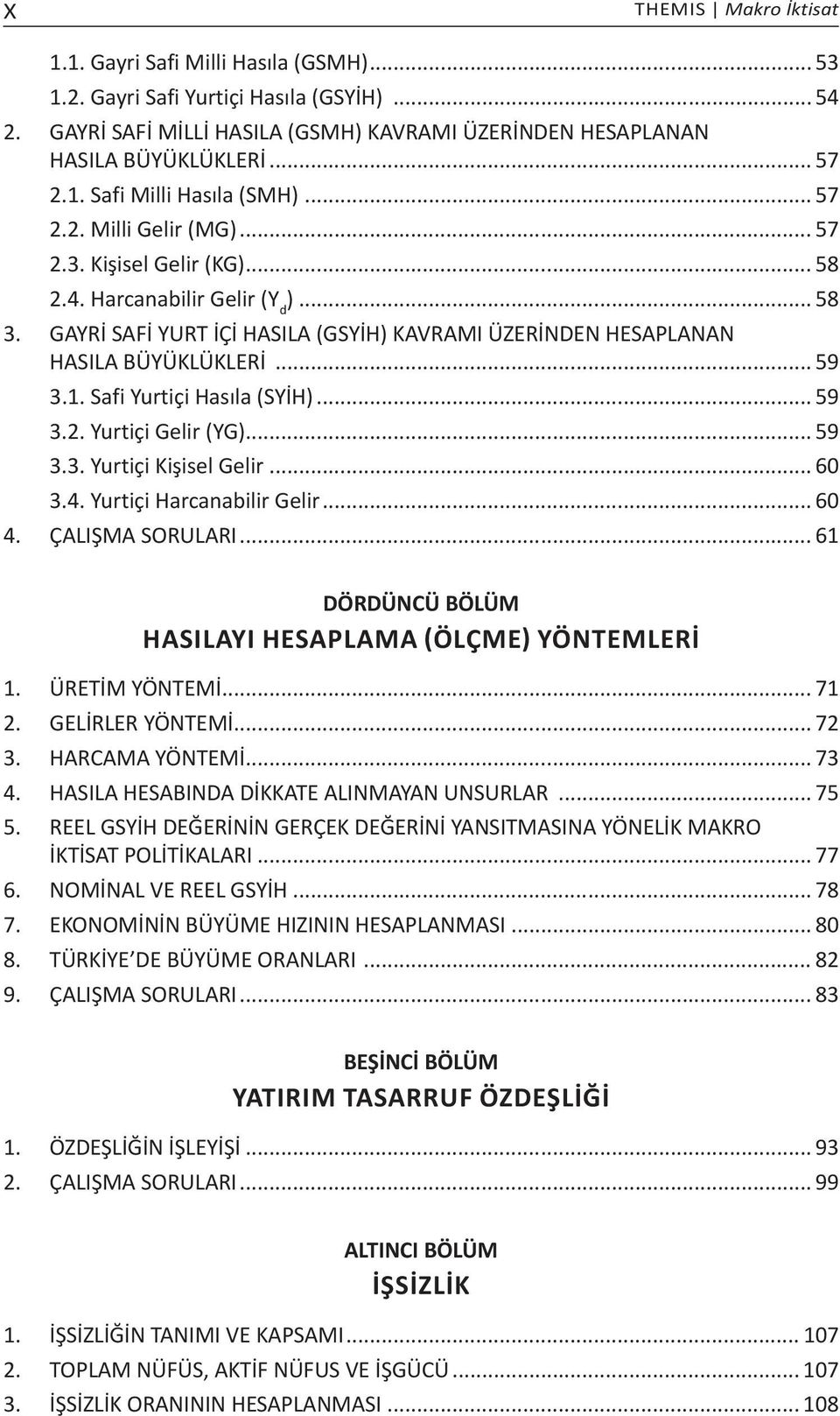 GAYRİ SAFİ YURT İÇİ HASILA (GSYİH) KAVRAMI ÜZERİNDEN HESAPLANAN HASILA BÜYÜKLÜKLERİ... 59 3.1. Safi Yurtiçi Hasıla (SYİH)... 59 3.2. Yurtiçi Gelir (YG)... 59 3.3. Yurtiçi Kişisel Gelir... 60 3.4.