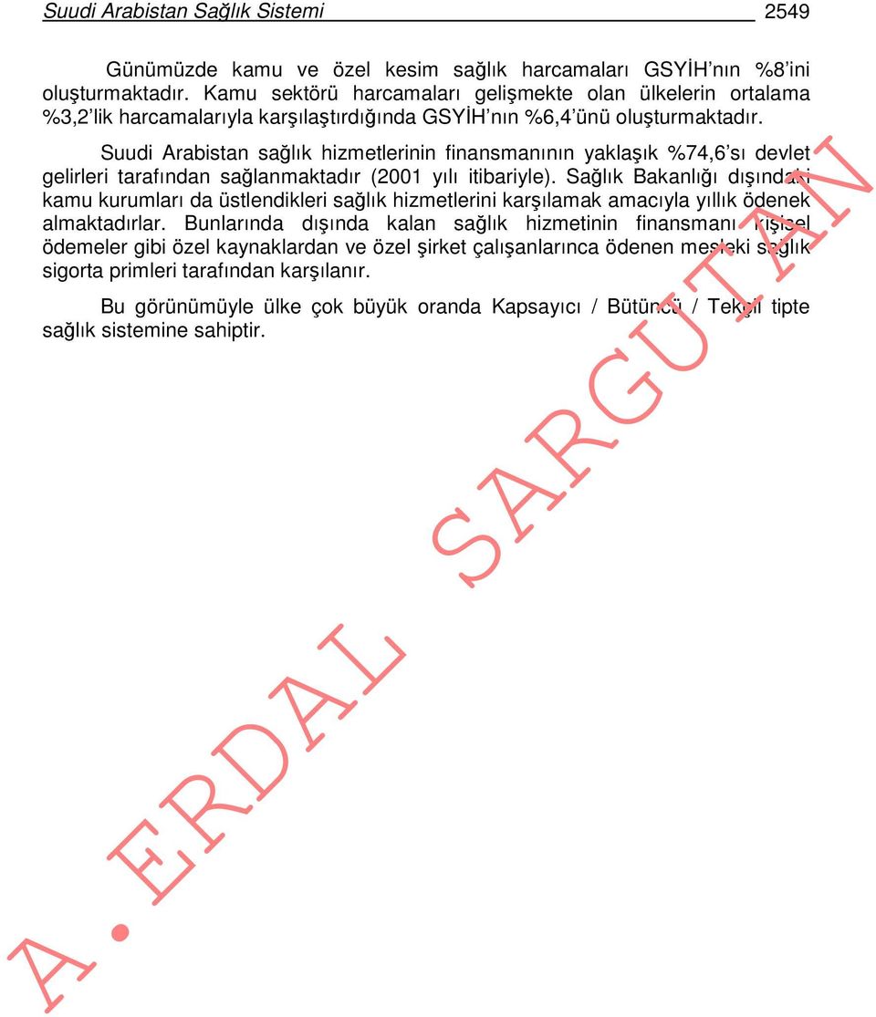 Suudi Arabistan sağlık hizmetlerinin finansmanının yaklaşık %74,6 sı devlet gelirleri tarafından sağlanmaktadır (2001 yılı itibariyle).