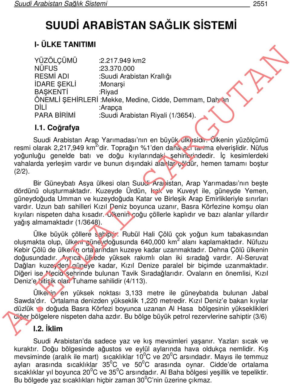 3654). I.1. Coğrafya Suudi Arabistan Arap Yarımadası nın en büyük ülkesidir. Ülkenin yüzölçümü resmi olarak 2,217,949 km 2 dir. Toprağın %1 den daha azı tarıma elverişlidir.