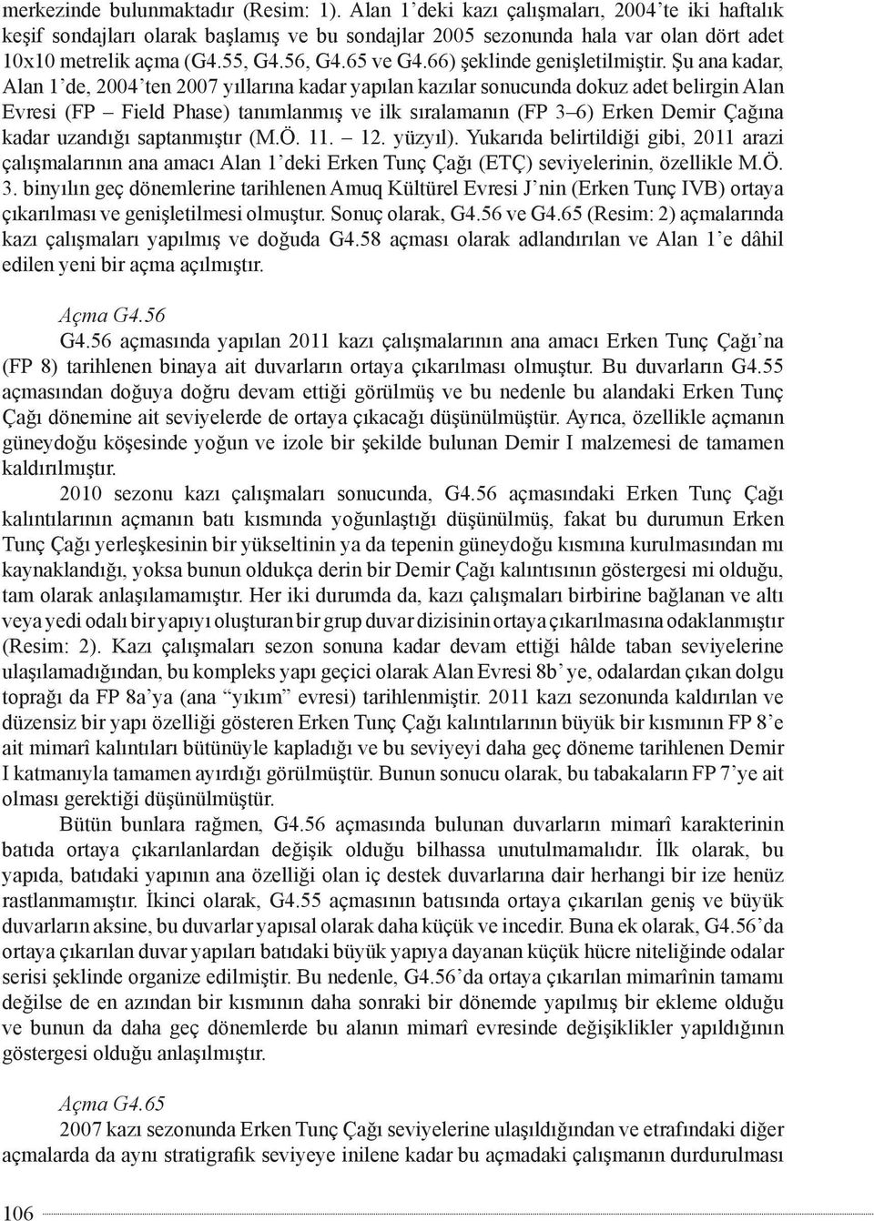 Şu ana kadar, Alan 1 de, 2004 ten 2007 yıllarına kadar yapılan kazılar sonucunda dokuz adet belirgin Alan Evresi (FP Field Phase) tanımlanmış ve ilk sıralamanın (FP 3 6) Erken Demir Çağına kadar