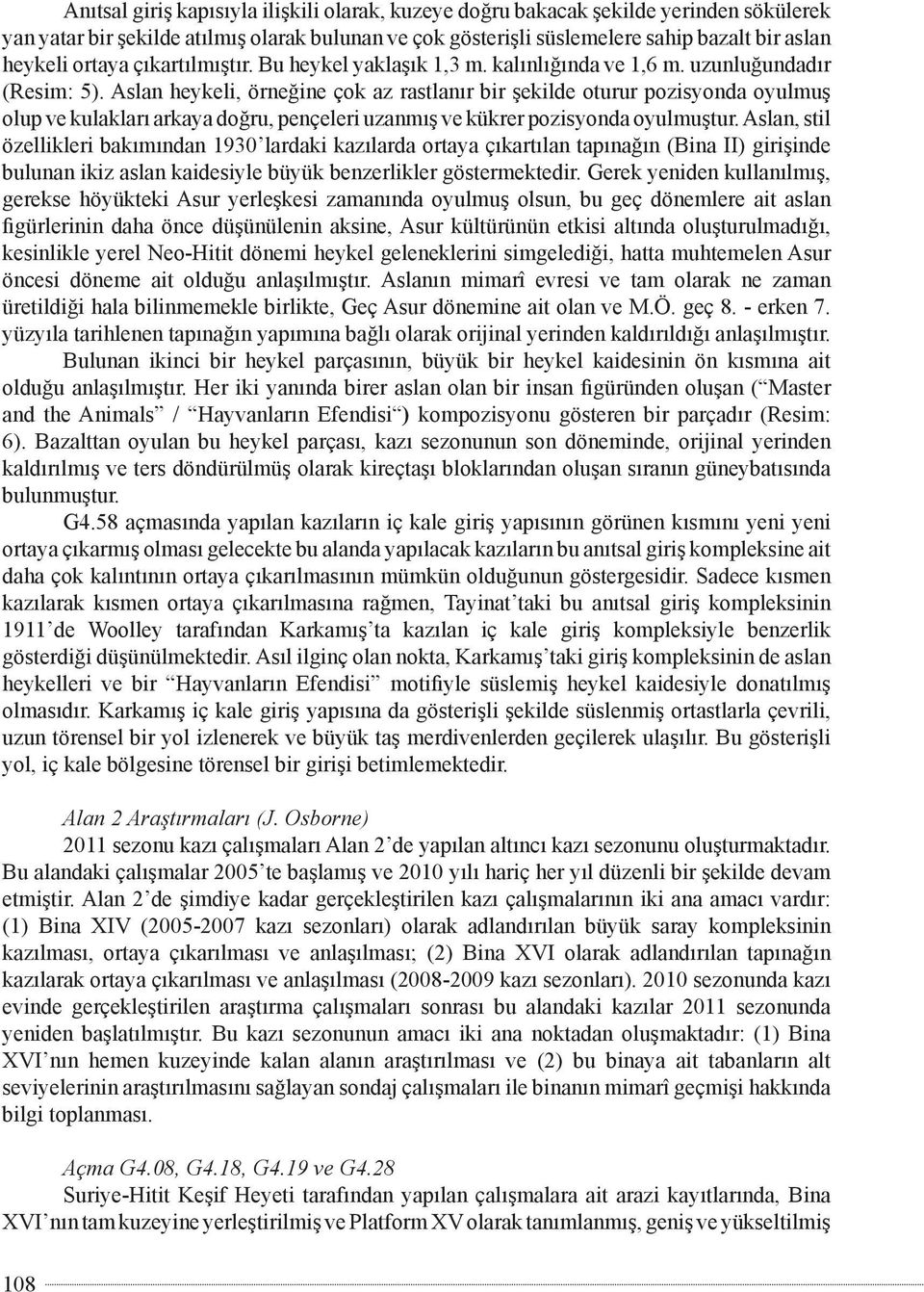 Aslan heykeli, örneğine çok az rastlanır bir şekilde oturur pozisyonda oyulmuş olup ve kulakları arkaya doğru, pençeleri uzanmış ve kükrer pozisyonda oyulmuştur.