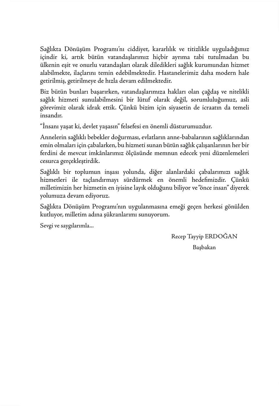 Biz bütün bunları başarırken, vatandaşlarımıza hakları olan çağdaş ve nitelikli sağlık hizmeti sunulabilmesini bir lütuf olarak değil, sorumluluğumuz, asli görevimiz olarak idrak ettik.