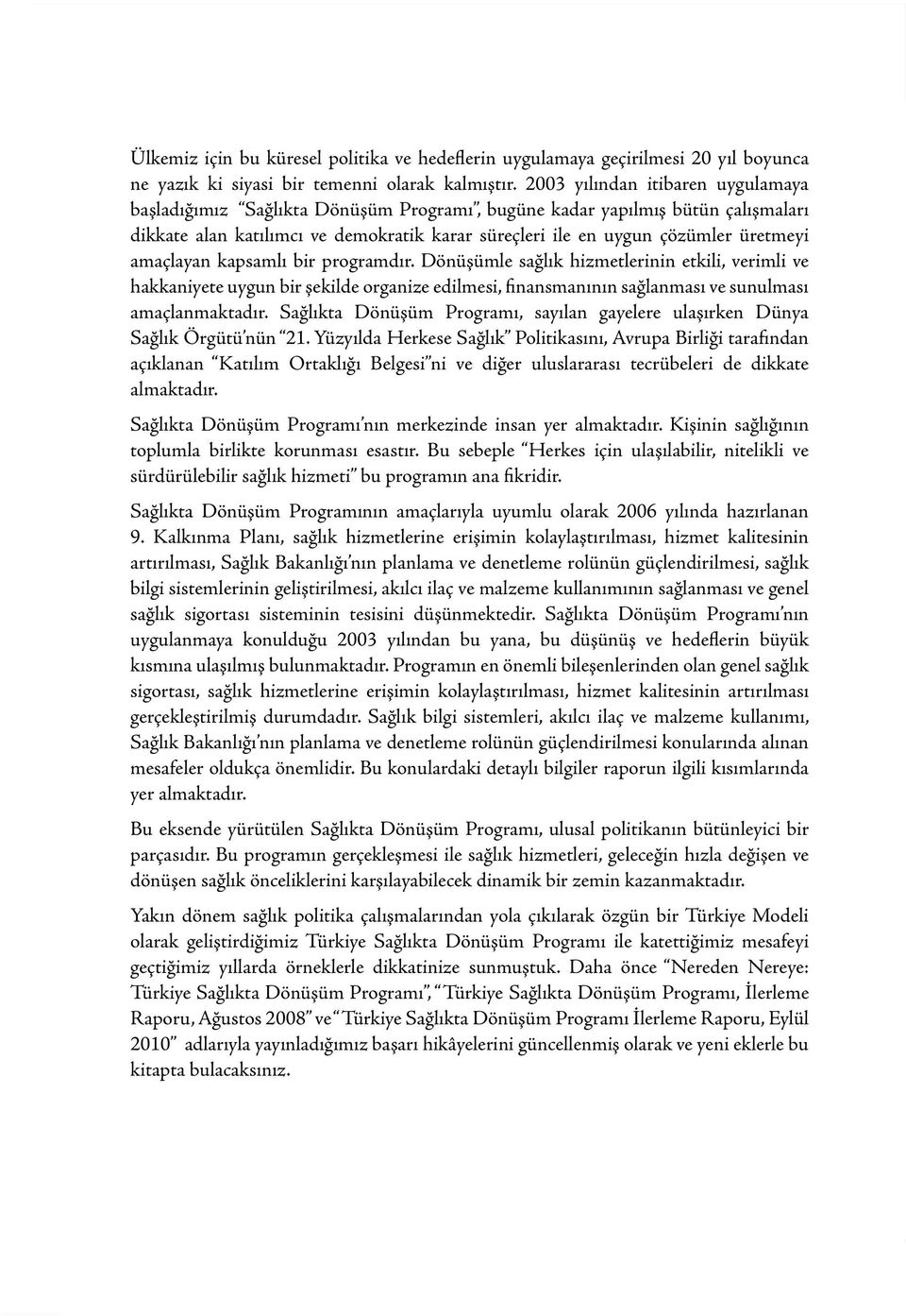 amaçlayan kapsamlı bir programdır. Dönüşümle sağlık hizmetlerinin etkili, verimli ve hakkaniyete uygun bir şekilde organize edilmesi, finansmanının sağlanması ve sunulması amaçlanmaktadır.