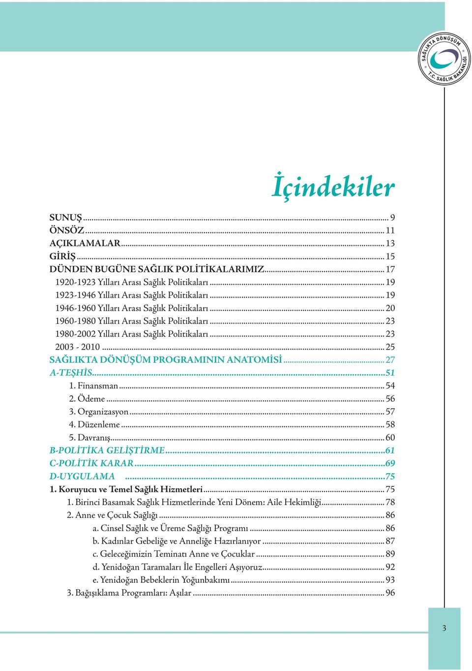 .. 25 SAĞLIKTA DÖNÜŞÜM PROGRAMININ ANATOMİSİ... 27 A-TEŞHİS...51 1. Finansman... 54 2. Ödeme... 56 3. Organizasyon... 57 4. Düzenleme... 58 5. Davranış... 60 B-POLİTİKA GELİŞTİRME...61 C-POLİTİK KARAR.