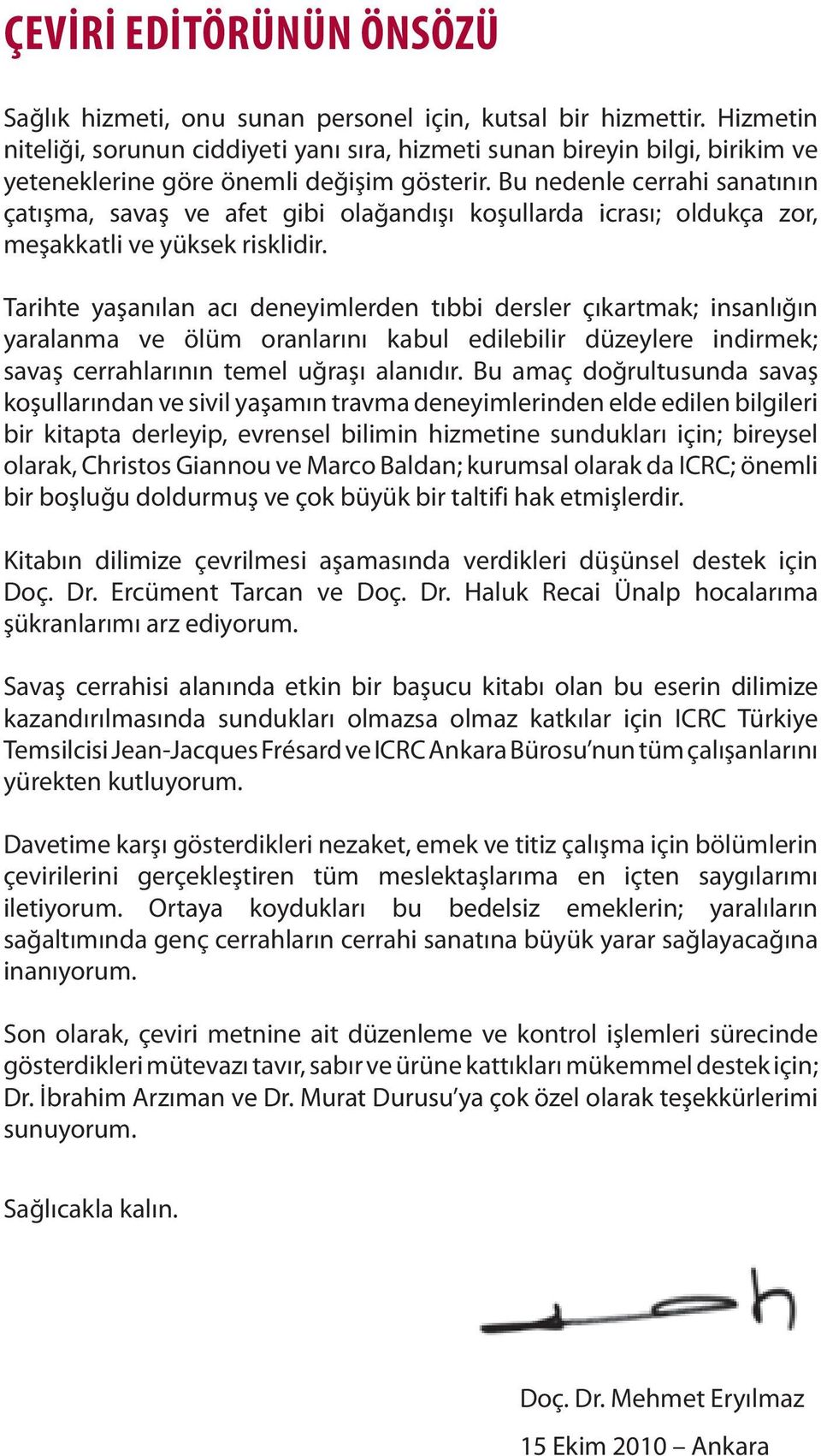 Bu nedenle cerrahi sanatının çatışma, savaş ve afet gibi olağandışı koşullarda icrası; oldukça zor, meşakkatli ve yüksek risklidir.