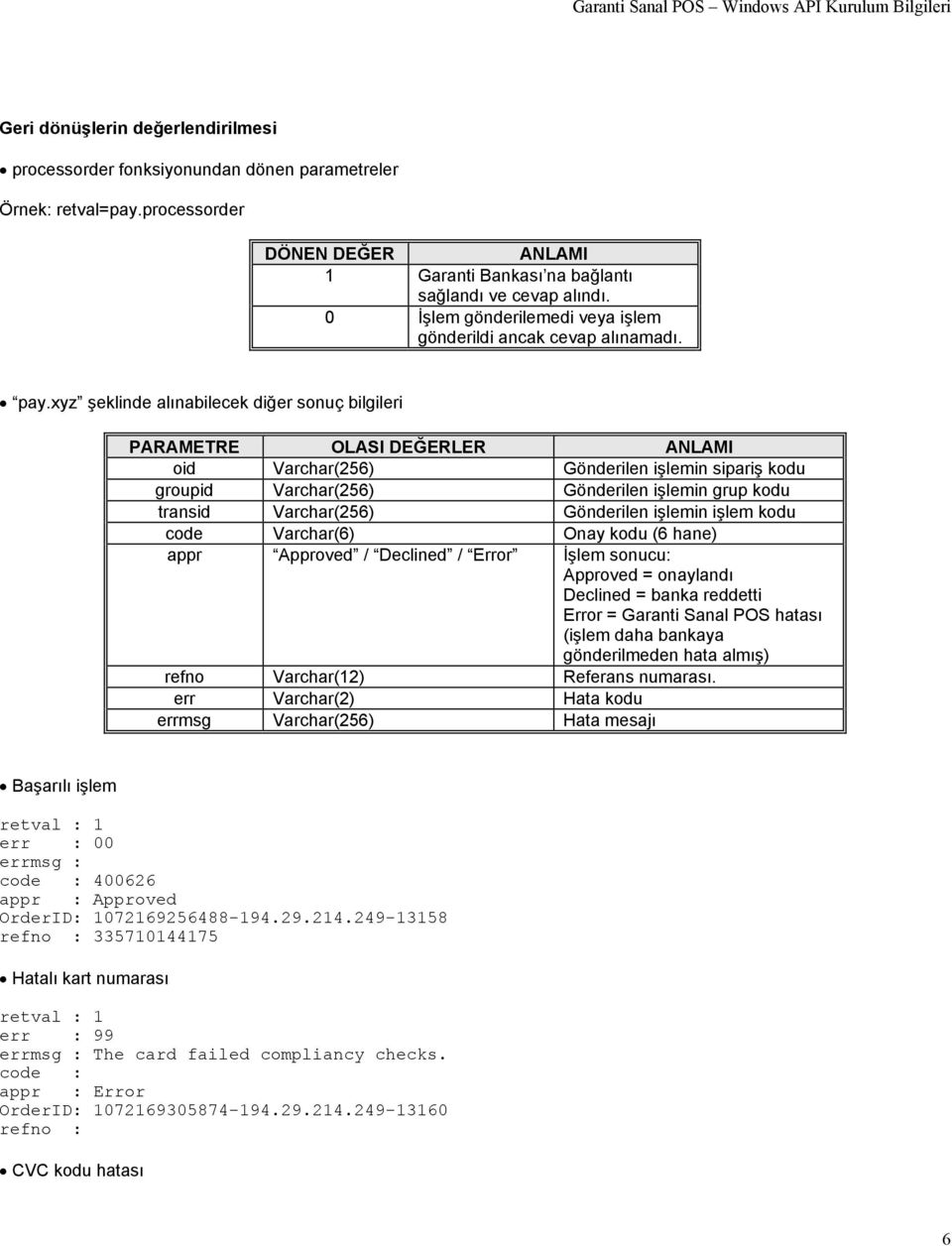 xyz şeklinde alınabilecek diğer sonuç bilgileri PARAMETRE OLASI DEĞERLER ANLAMI oid Varchar(256) Gönderilen işlemin sipariş kodu groupid Varchar(256) Gönderilen işlemin grup kodu transid Varchar(256)