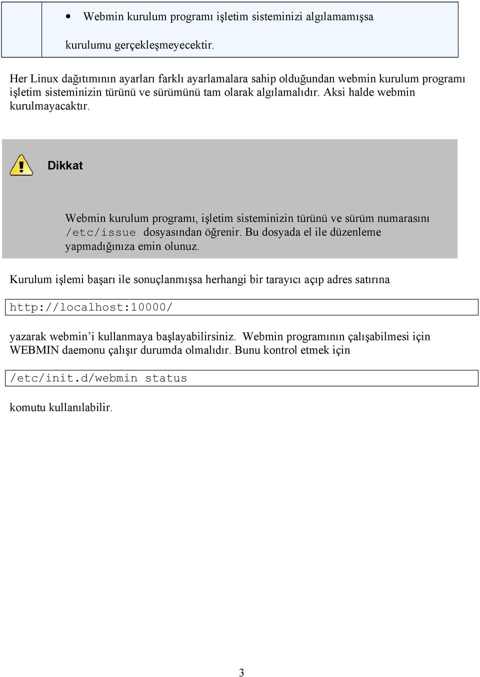 Aksi halde webmin kurulmayacaktır. Dikkat Webmin kurulum programı, işletim sisteminizin türünü ve sürüm numarasını /etc/issue dosyasından öğrenir.