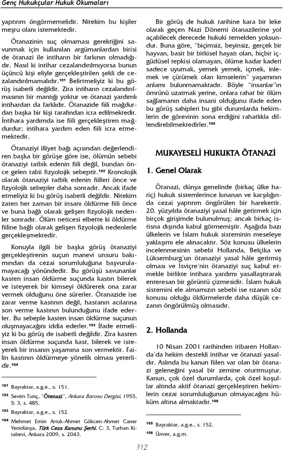 Nasıl ki intihar cezalandırılmıyorsa bunun üçüncü kişi eliyle gerçekleştirilen şekli de cezalandırılmamalıdır. 101 Belirtmeliyiz ki bu görüş isabetli değildir.