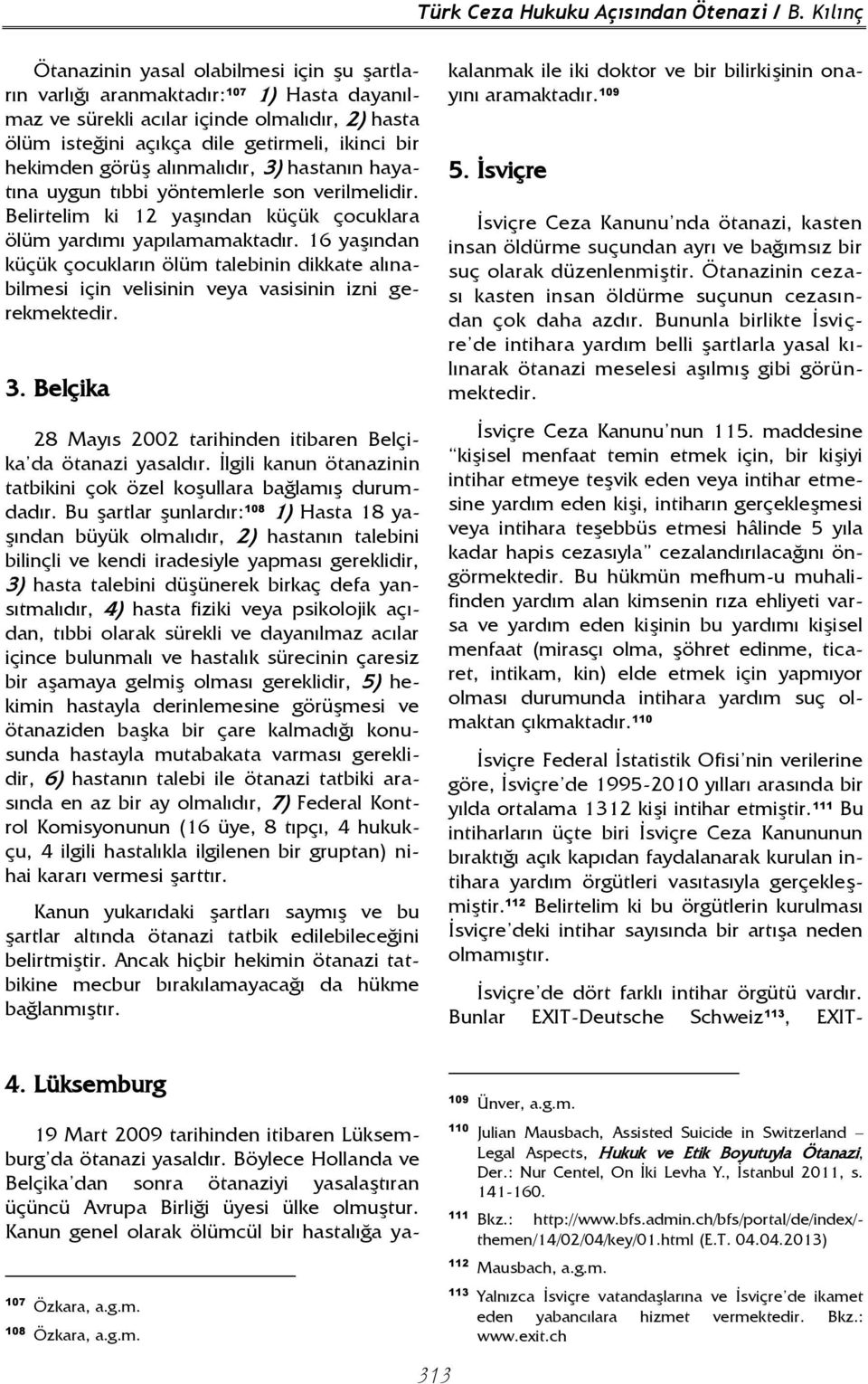 hekimden görüş alınmalıdır, 3) hastanın hayatına uygun tıbbi yöntemlerle son verilmelidir. Belirtelim ki 12 yaşından küçük çocuklara ölüm yardımı yapılamamaktadır.