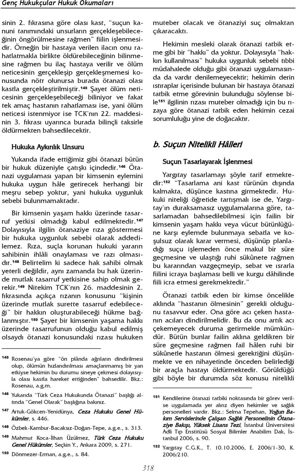 burada ötanazi olası kastla gerçekleştirilmiştir. 145 Şayet ölüm neticesinin gerçekleşebileceği biliniyor ve fakat tek amaç hastanın rahatlaması ise, yani ölüm neticesi istenmiyor ise TCK nın 22.