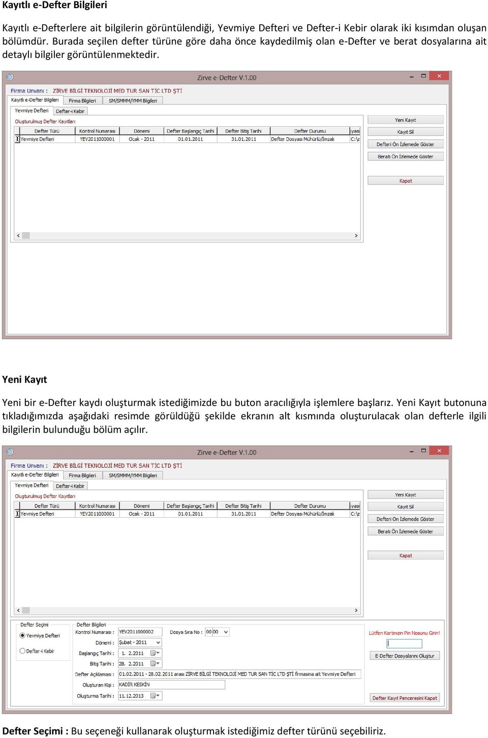 Yeni Kayıt Yeni bir e-defter kaydı oluşturmak istediğimizde bu buton aracılığıyla işlemlere başlarız.