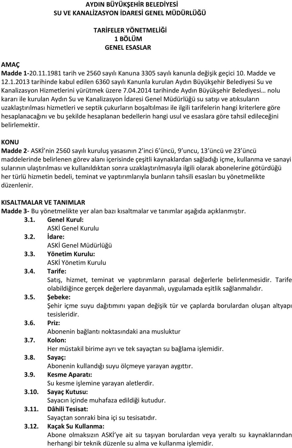 04.2014 tarihinde Aydın Büyükşehir Belediyesi nolu kararı ile kurulan Aydın Su ve Kanalizasyon İdaresi Genel Müdürlüğü su satışı ve atıksuların uzaklaştırılması hizmetleri ve septik çukurların