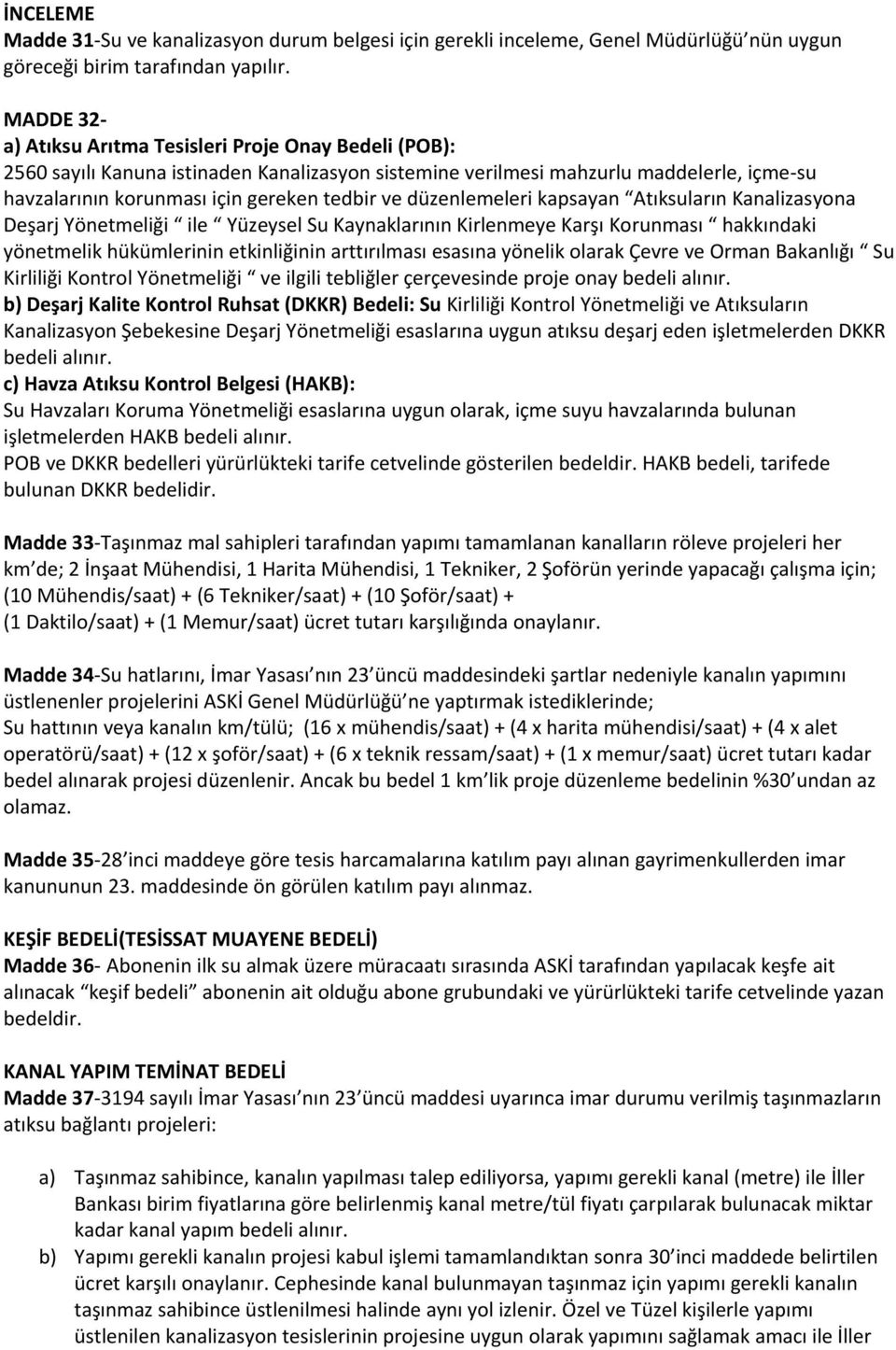 düzenlemeleri kapsayan Atıksuların Kanalizasyona Deşarj Yönetmeliği ile Yüzeysel Su Kaynaklarının Kirlenmeye Karşı Korunması hakkındaki yönetmelik hükümlerinin etkinliğinin arttırılması esasına