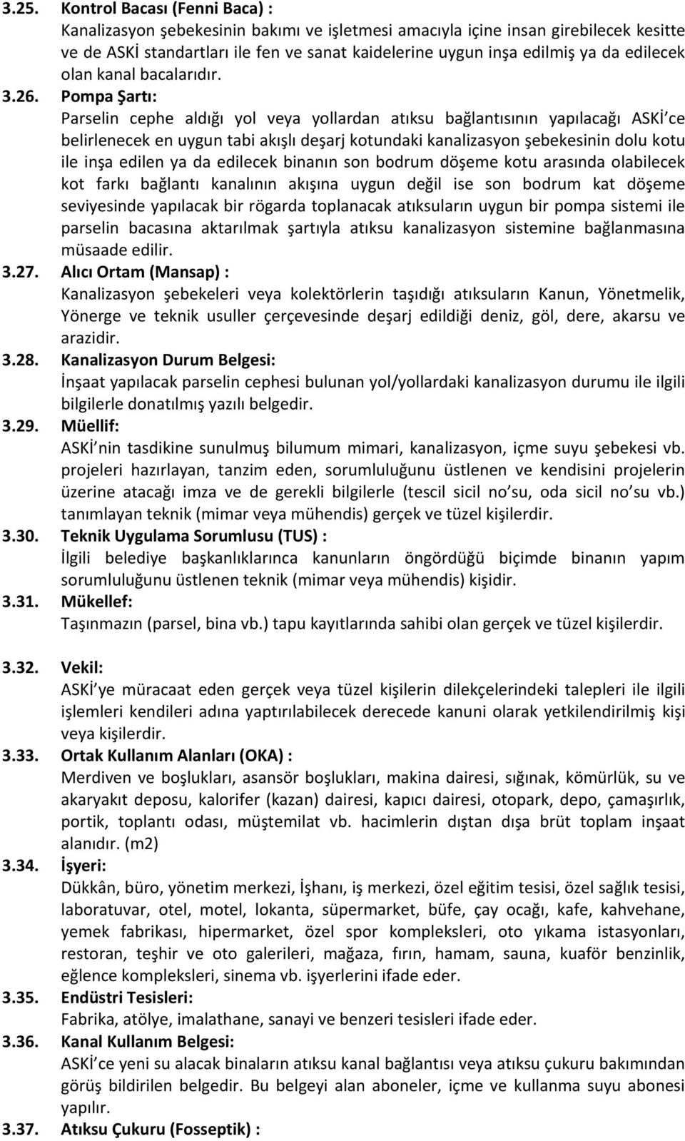 Pompa Şartı: Parselin cephe aldığı yol veya yollardan atıksu bağlantısının yapılacağı ASKİ ce belirlenecek en uygun tabi akışlı deşarj kotundaki kanalizasyon şebekesinin dolu kotu ile inşa edilen ya