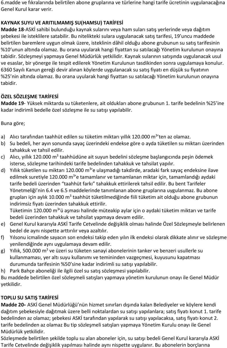 Bu nitelikteki sulara uygulanacak satış tarifesi, 19 uncu maddede belirtilen baremlere uygun olmak üzere, isteklinin dâhil olduğu abone grubunun su satış tarifesinin %10 unun altında olamaz.