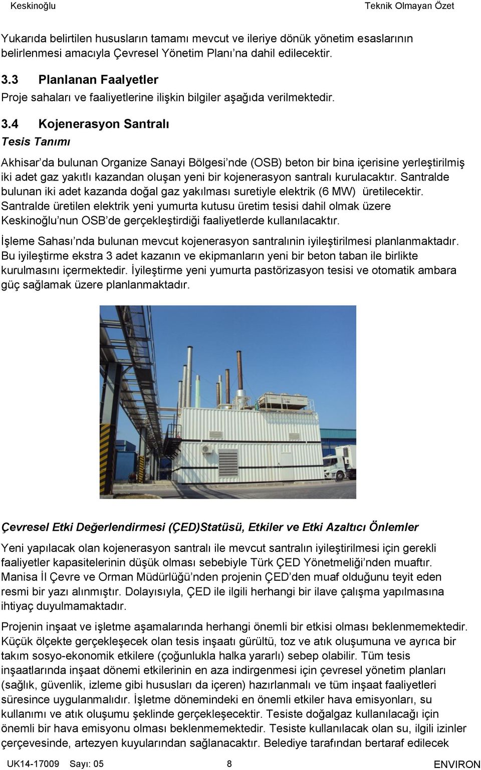 4 Kojenerasyon Santralı Tesis Tanımı Akhisar da bulunan Organize Sanayi Bölgesi nde (OSB) beton bir bina içerisine yerleştirilmiş iki adet gaz yakıtlı kazandan oluşan yeni bir kojenerasyon santralı