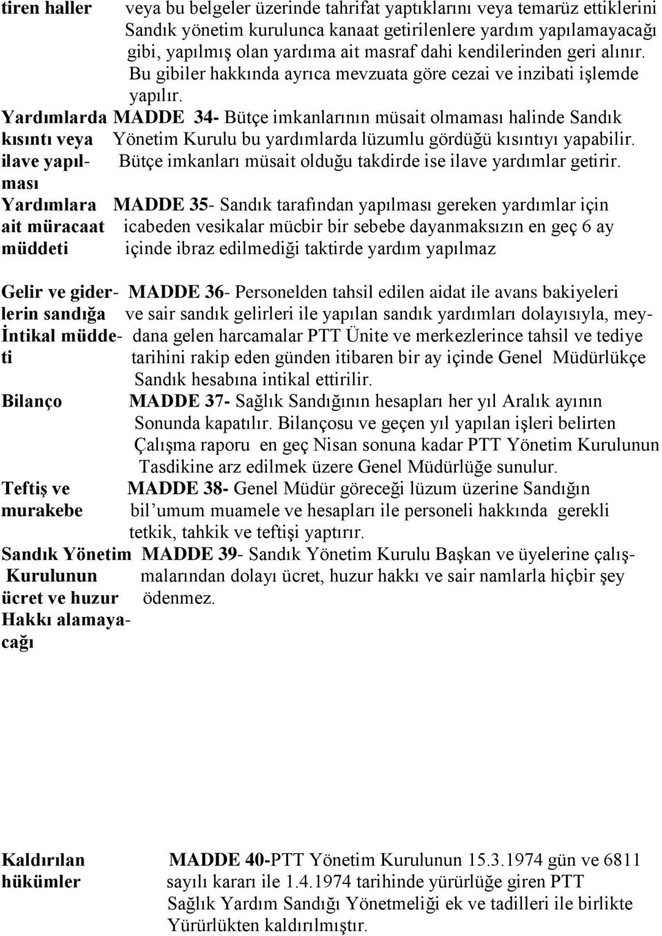 Yardımlarda MADDE 34- Bütçe imkanlarının müsait olmaması halinde Sandık kısıntı veya Yönetim Kurulu bu yardımlarda lüzumlu gördüğü kısıntıyı yapabilir.