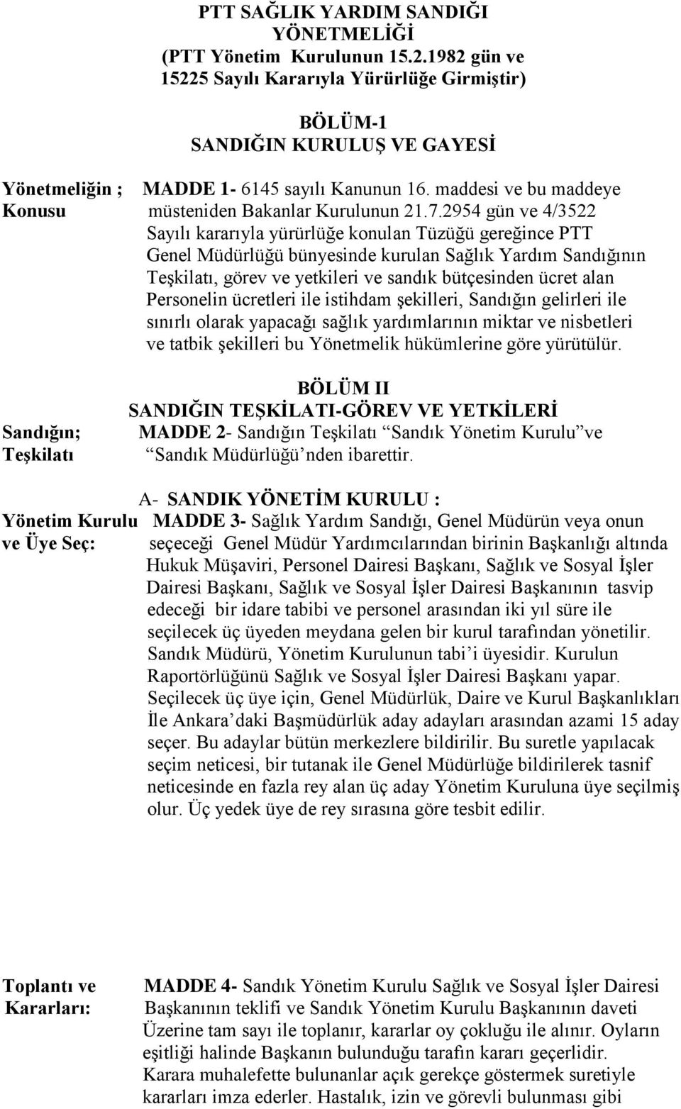 7.2954 gün ve 4/3522 Sayılı kararıyla yürürlüğe konulan Tüzüğü gereğince PTT Genel Müdürlüğü bünyesinde kurulan Sağlık Yardım Sandığının Teşkilatı, görev ve yetkileri ve sandık bütçesinden ücret alan