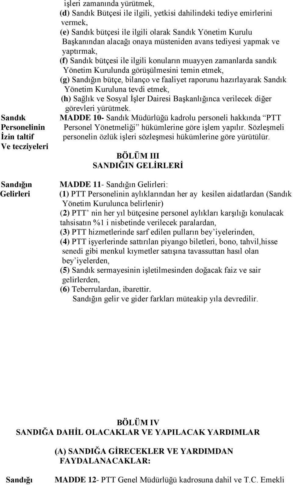 temin etmek, (g) Sandığın bütçe, bilanço ve faaliyet raporunu hazırlayarak Sandık Yönetim Kuruluna tevdi etmek, (h) Sağlık ve Sosyal İşler Dairesi Başkanlığınca verilecek diğer görevleri yürütmek.