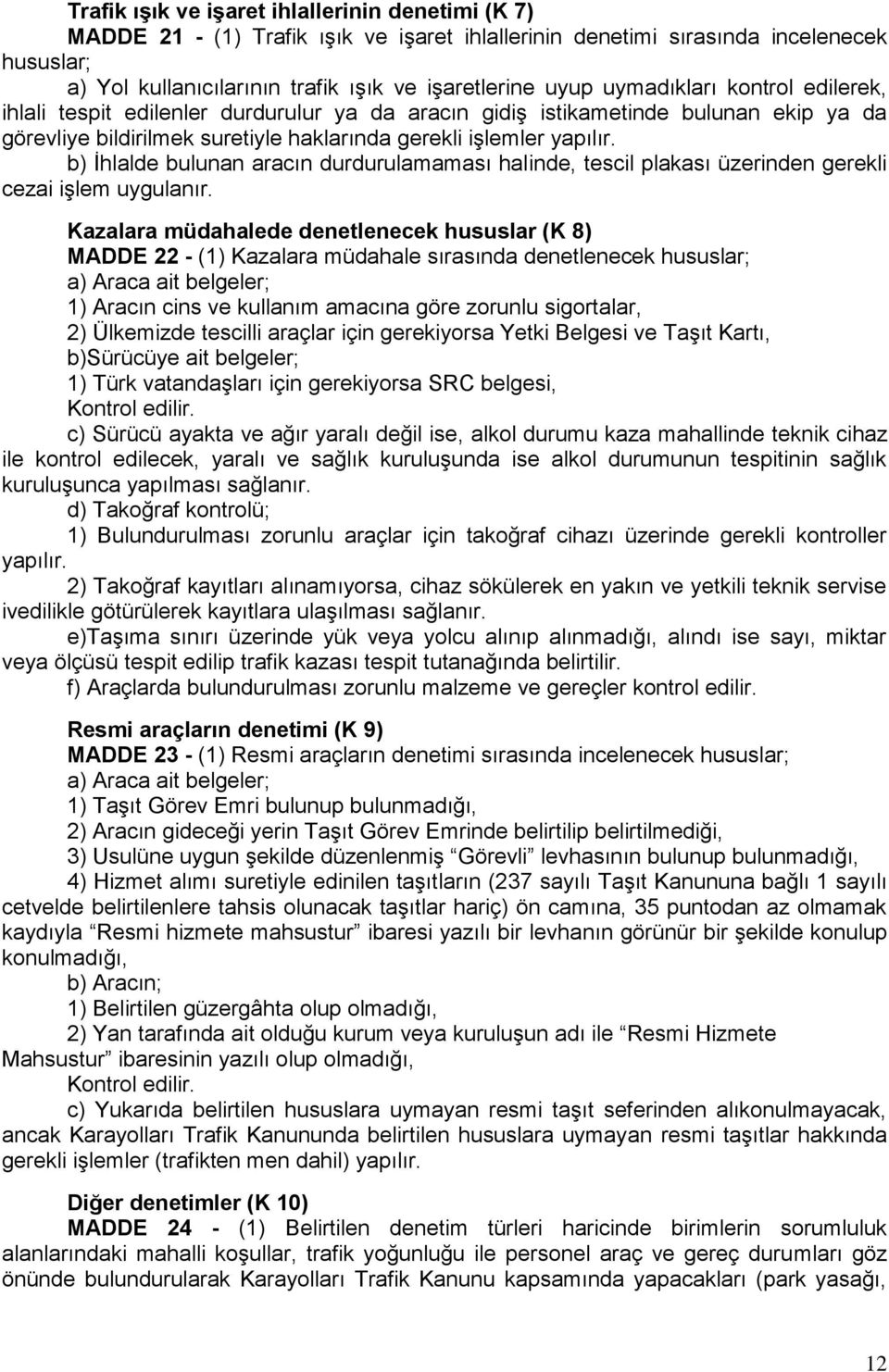 b) İhlalde bulunan aracın durdurulamaması halinde, tescil plakası üzerinden gerekli cezai işlem uygulanır.