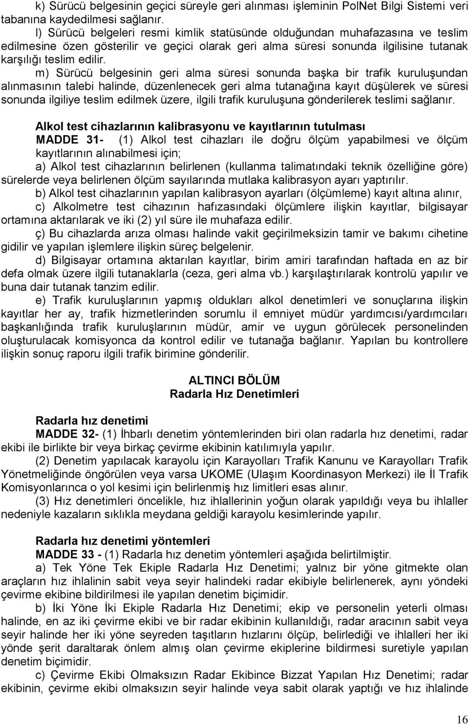 m) Sürücü belgesinin geri alma süresi sonunda başka bir trafik kuruluşundan alınmasının talebi halinde, düzenlenecek geri alma tutanağına kayıt düşülerek ve süresi sonunda ilgiliye teslim edilmek