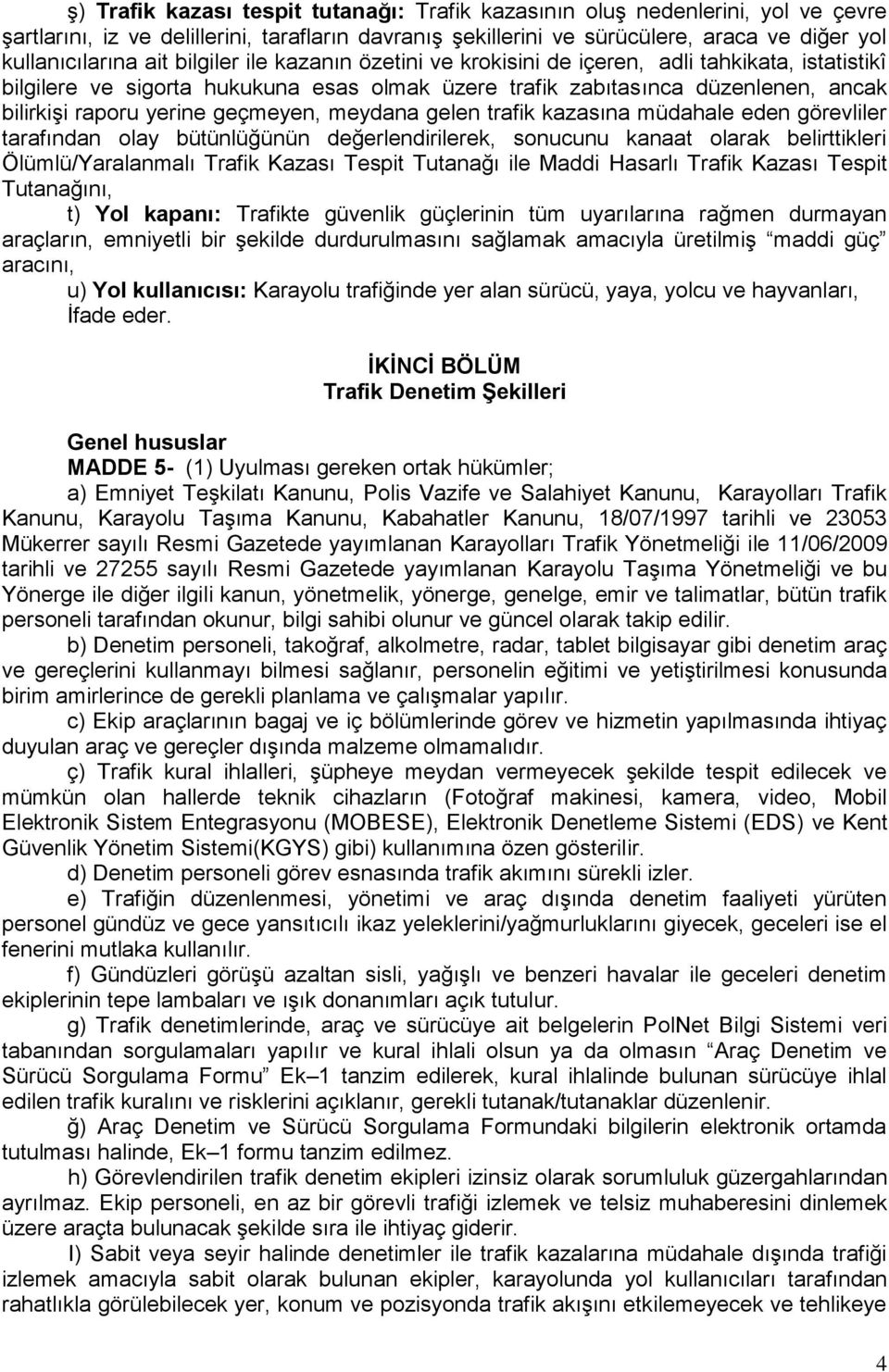 meydana gelen trafik kazasına müdahale eden görevliler tarafından olay bütünlüğünün değerlendirilerek, sonucunu kanaat olarak belirttikleri Ölümlü/Yaralanmalı Trafik Kazası Tespit Tutanağı ile Maddi