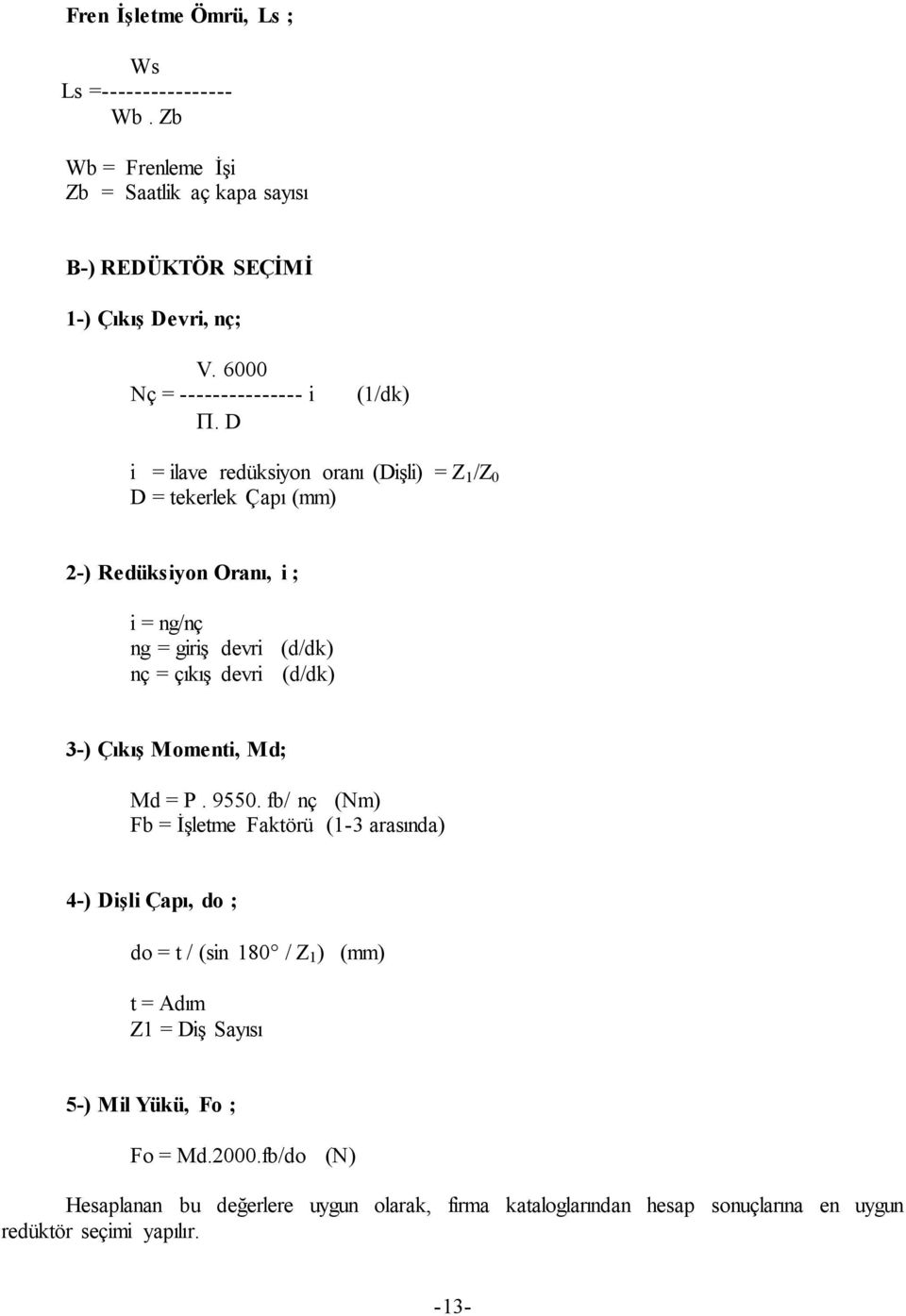 D (1/dk) i = ilave redüksiyon oranı (Dişli) = Z 1 /Z 0 D = tekerlek Çapı (mm) 2-) Redüksiyon Oranı, i ; i = ng/nç ng = giriş devri (d/dk) nç = çıkış devri (d/dk)