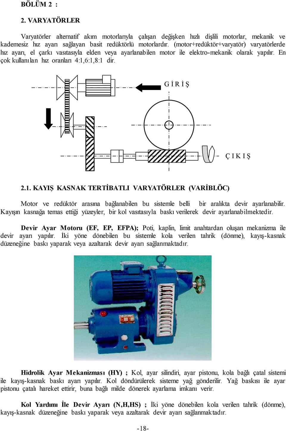 G İ R İ Ş Ç I K I Ş 2.1. KAYIġ KASNAK TERTĠBATLI VARYATÖRLER (VARĠBLÖC) Motor ve redüktör arasına bağlanabilen bu sistemle belli bir aralıkta devir ayarlanabilir.