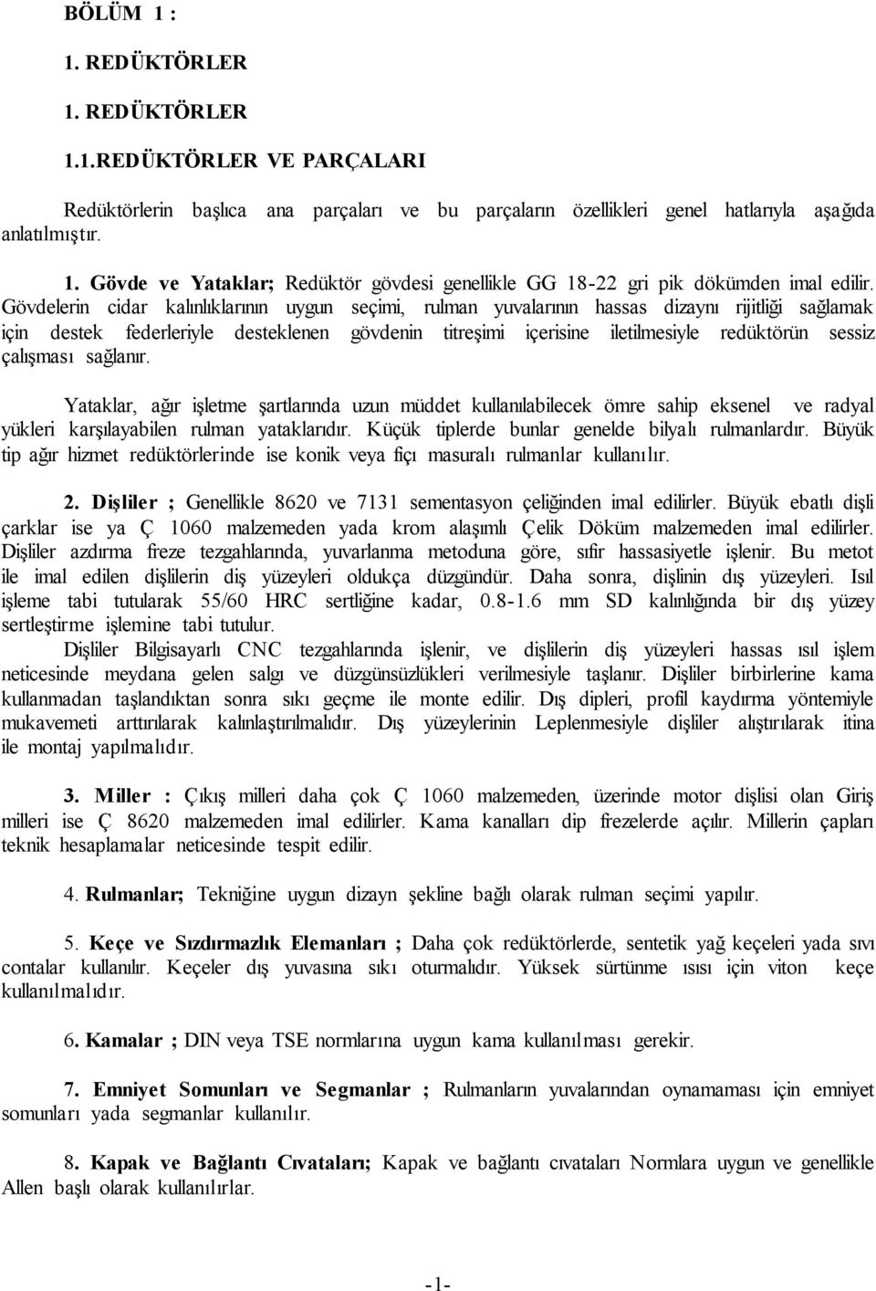 çalışması sağlanır. Yataklar, ağır işletme şartlarında uzun müddet kullanılabilecek ömre sahip eksenel ve radyal yükleri karşılayabilen rulman yataklarıdır.