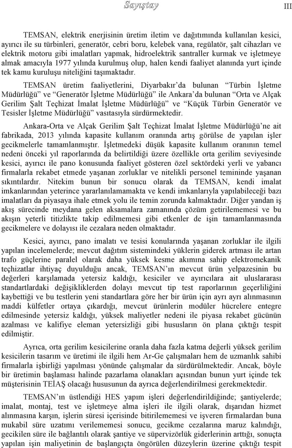 TEMSAN üretim faaliyetlerini, Diyarbakır da bulunan Türbin İşletme Müdürlüğü ve Generatör İşletme Müdürlüğü ile Ankara da bulunan Orta ve Alçak Gerilim Şalt Teçhizat İmalat İşletme Müdürlüğü ve Küçük