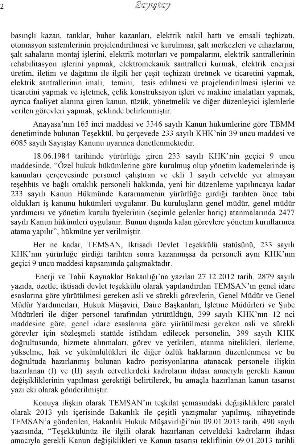 her çeşit teçhizatı üretmek ve ticaretini yapmak, elektrik santrallerinin imali, temini, tesis edilmesi ve projelendirilmesi işlerini ve ticaretini yapmak ve işletmek, çelik konstrüksiyon işleri ve