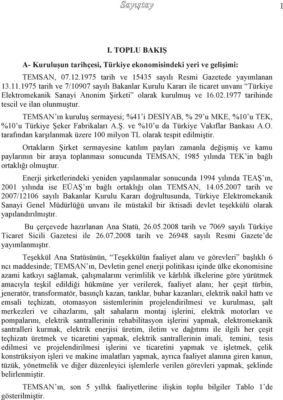 TEMSAN ın kuruluş sermayesi; %41 i DESİYAB, % 29 u MKE, %10 u TEK, %10 u Türkiye Şeker Fabrikaları A.Ş. ve %10 u da Türkiye Vakıflar Bankası A.O.
