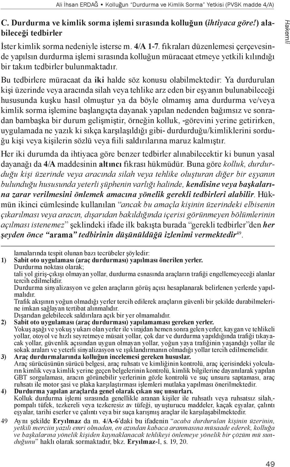 fıkraları düzenlemesi çerçevesinde yapılsın durdurma işlemi sırasında kolluğun müracaat etmeye yetkili kılındığı bir takım tedbirler bulunmaktadır.