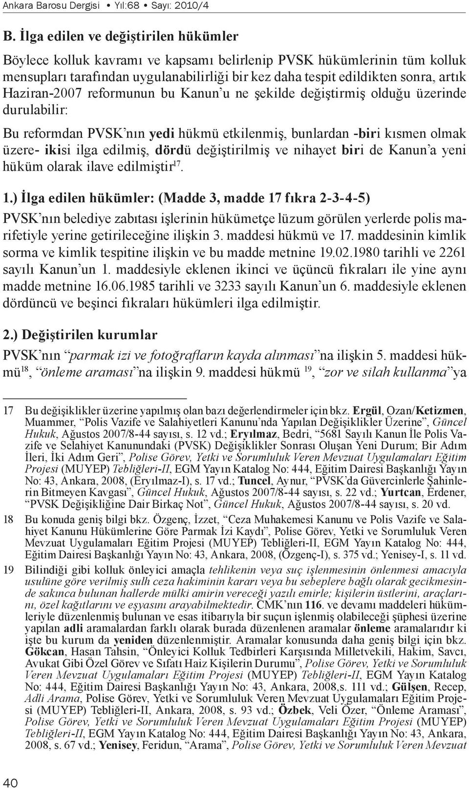 Haziran-2007 reformunun bu Kanun u ne şekilde değiştirmiş olduğu üzerinde durulabilir: Bu reformdan PVSK nın yedi hükmü etkilenmiş, bunlardan -biri kısmen olmak üzere- ikisi ilga edilmiş, dördü