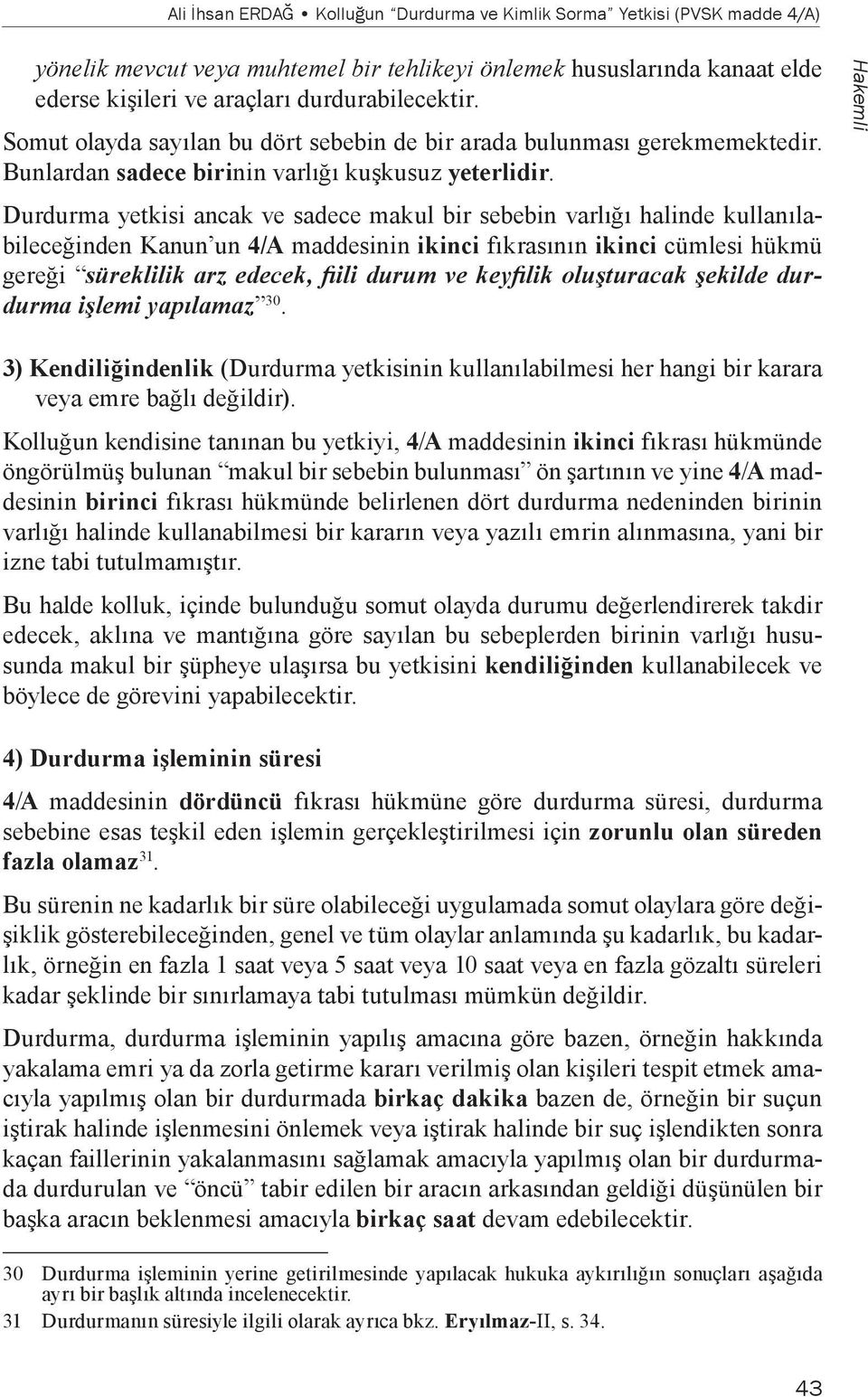 Durdurma yetkisi ancak ve sadece makul bir sebebin varlığı halinde kullanılabileceğinden Kanun un 4/A maddesinin ikinci fıkrasının ikinci cümlesi hükmü gereği süreklilik arz edecek, fiili durum ve