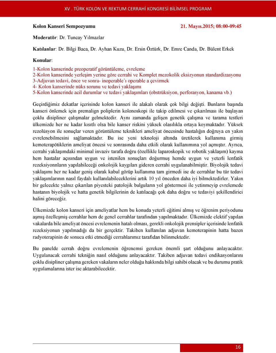 sonra- inoperable ı operable a çevirmek 4- Kolon kanserinde nüks sorunu ve tedavi yaklaşımı 5-Kolon kanserinde acil durumlar ve tedavi yaklaşımları (obstrüksiyon, perforasyon, kanama vb.