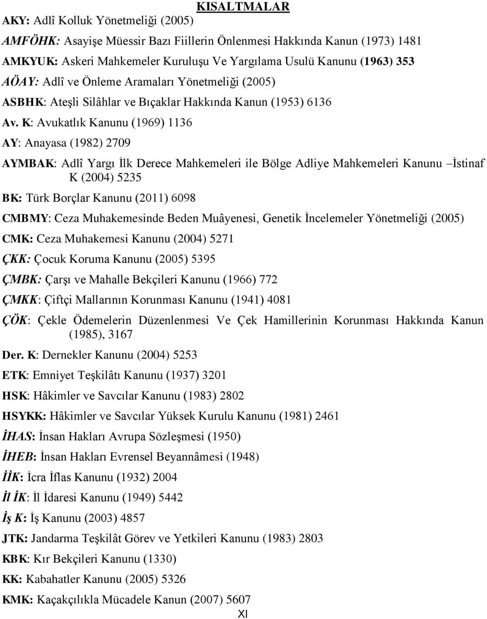 K: Avukatlık Kanunu (1969) 1136 AY: Anayasa (1982) 2709 AYMBAK: Adlî Yargı İlk Derece Mahkemeleri ile Bölge Adliye Mahkemeleri Kanunu İstinaf K (2004) 5235 BK: Türk Borçlar Kanunu (2011) 6098 CMBMY: