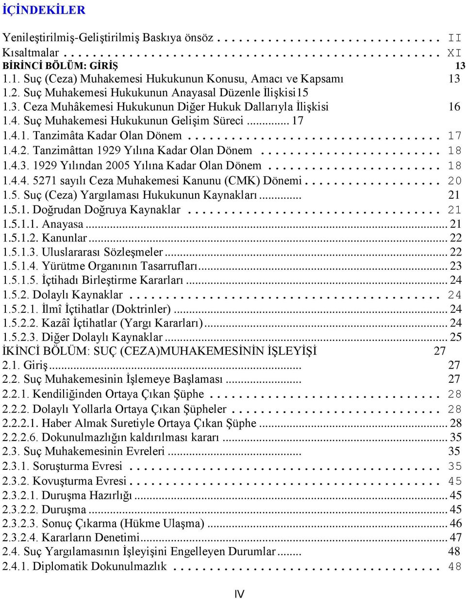 .. 17 1.4.2. Tanzimâttan 1929 Yılına Kadar Olan Dönem... 18 1.4.3. 1929 Yılından 2005 Yılına Kadar Olan Dönem... 18 1.4.4. 5271 sayılı Ceza Muhakemesi Kanunu (CMK) Dönemi... 20 1.5. Suç (Ceza) Yargılaması Hukukunun Kaynakları.