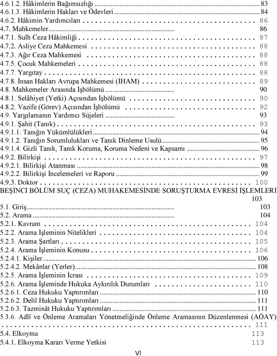 Selâhiyet (Yetki) Açısından İşbölümü... 90 4.8.2. Vazife (Görev) Açısından İşbölümü... 92 4.9. Yargılamanın Yardımcı Süjeleri... 93 4.9.1. Şahit (Tanık)... 93 4.9.1.1. Tanığın Yükümlülükleri... 94 4.