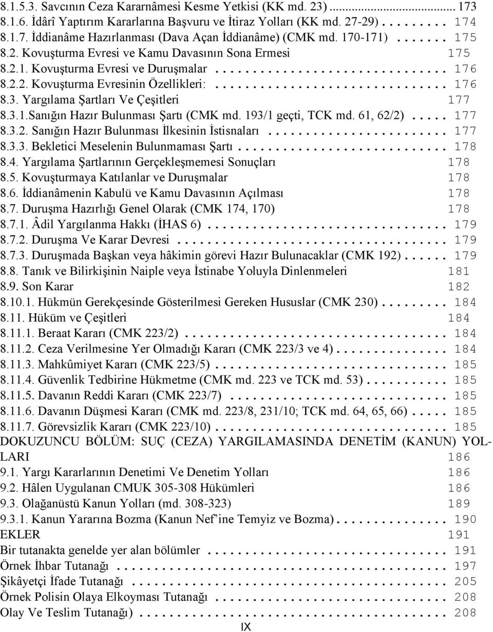 Yargılama Şartları Ve Çeşitleri 177 8.3.1.Sanığın Hazır Bulunması Şartı (CMK md. 193/1 geçti, TCK md. 61, 62/2)... 177 8.3.2. Sanığın Hazır Bulunması İlkesinin İstisnaları... 177 8.3.3. Bekletici Meselenin Bulunmaması Şartı.