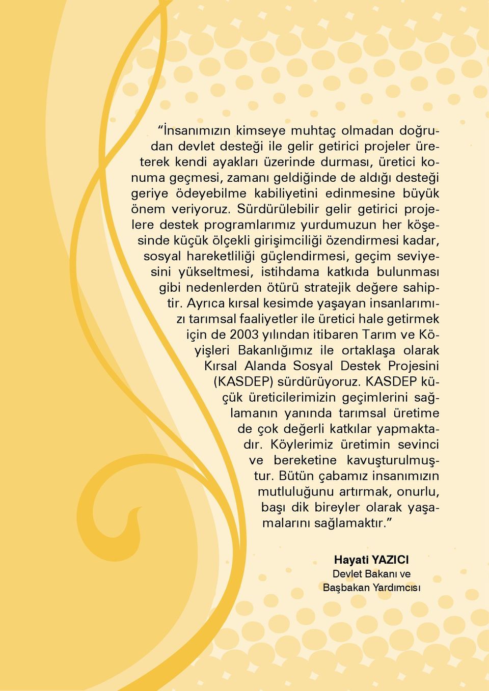 Sürdürülebilir gelir getirici projelere destek programlarımız yurdumuzun her köşesinde küçük ölçekli girişimciliği özendirmesi kadar, sosyal hareketliliği güçlendirmesi, geçim seviyesini yükseltmesi,