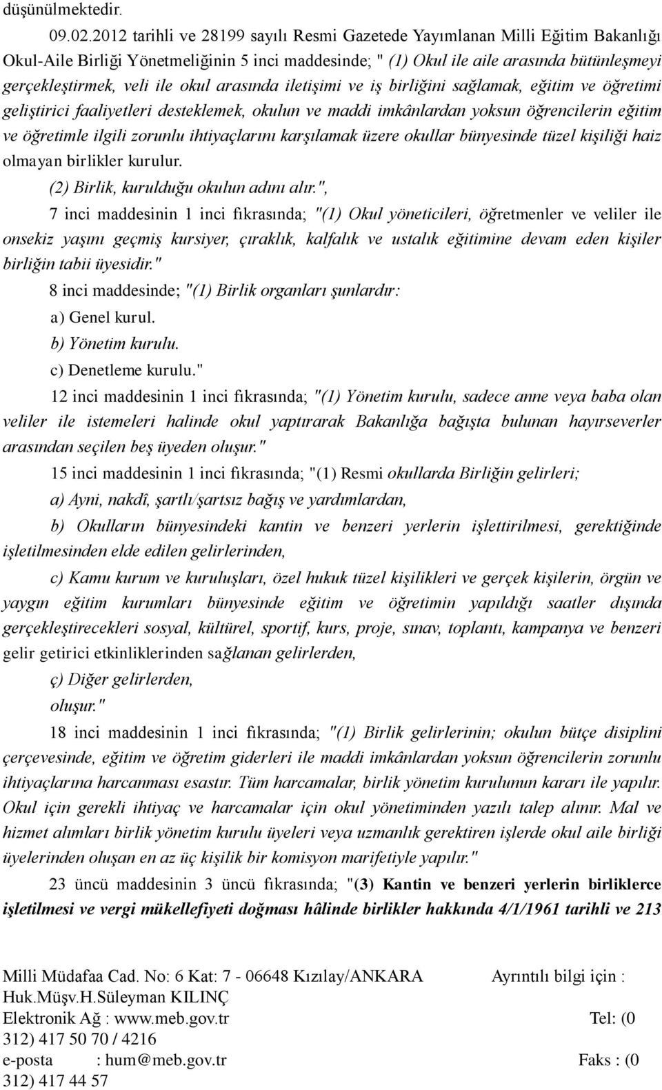 okul arasında iletişimi ve iş birliğini sağlamak, eğitim ve öğretimi geliştirici faaliyetleri desteklemek, okulun ve maddi imkânlardan yoksun öğrencilerin eğitim ve öğretimle ilgili zorunlu